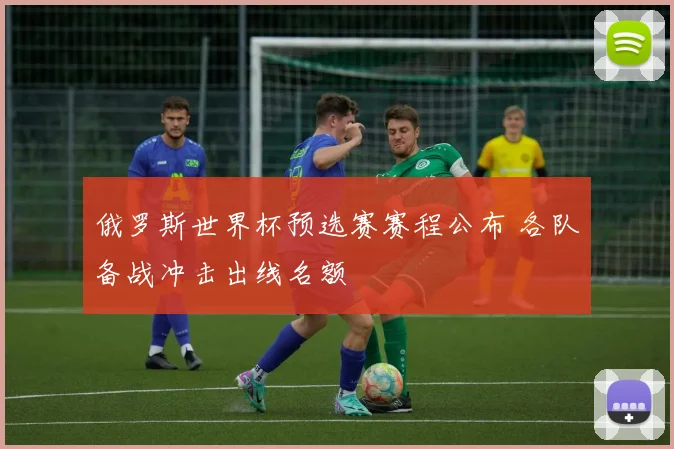 俄罗斯世界杯预选赛赛程公布 各队备战冲击出线名额