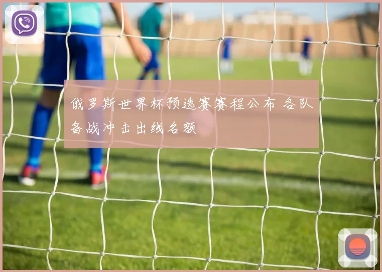 俄罗斯世界杯预选赛赛程公布 各队备战冲击出线名额