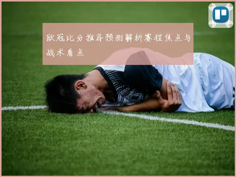 欧冠比分推荐预测解析赛程焦点与战术看点