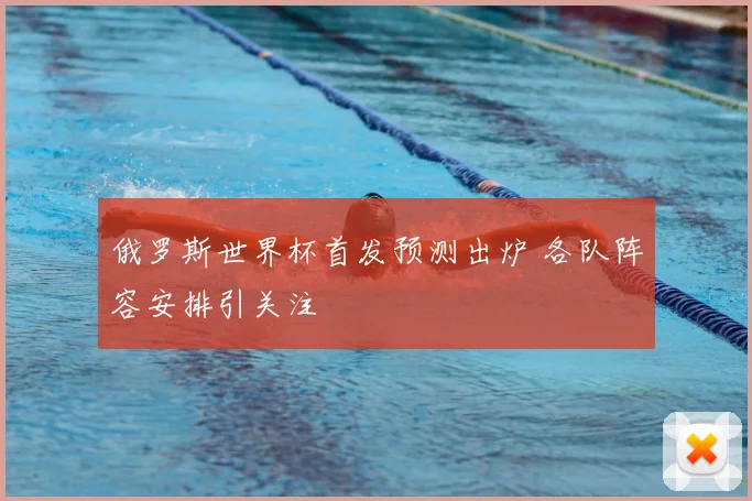 俄罗斯世界杯首发预测出炉 各队阵容安排引关注