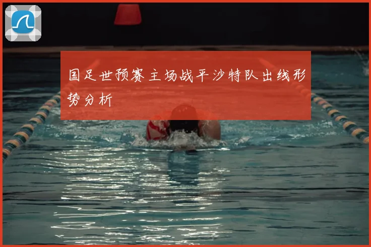 国足世预赛主场战平沙特队出线形势分析