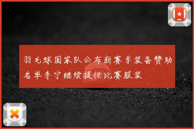 羽毛球国家队公布新赛季装备赞助名单李宁继续提供比赛服装
