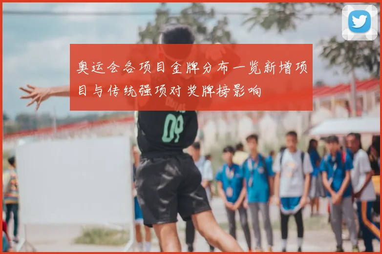 奥运会各项目金牌分布一览新增项目与传统强项对奖牌榜影响