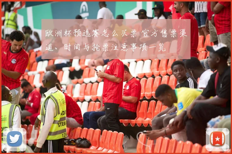 欧洲杯预选赛怎么买票 官方售票渠道、时间与抢票注意事项一览