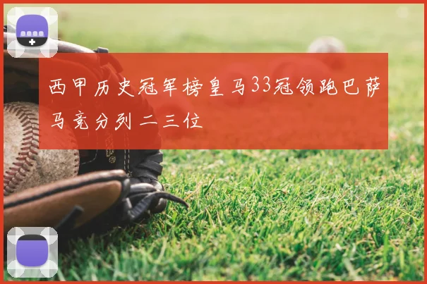 西甲历史冠军榜皇马33冠领跑巴萨马竞分列二三位