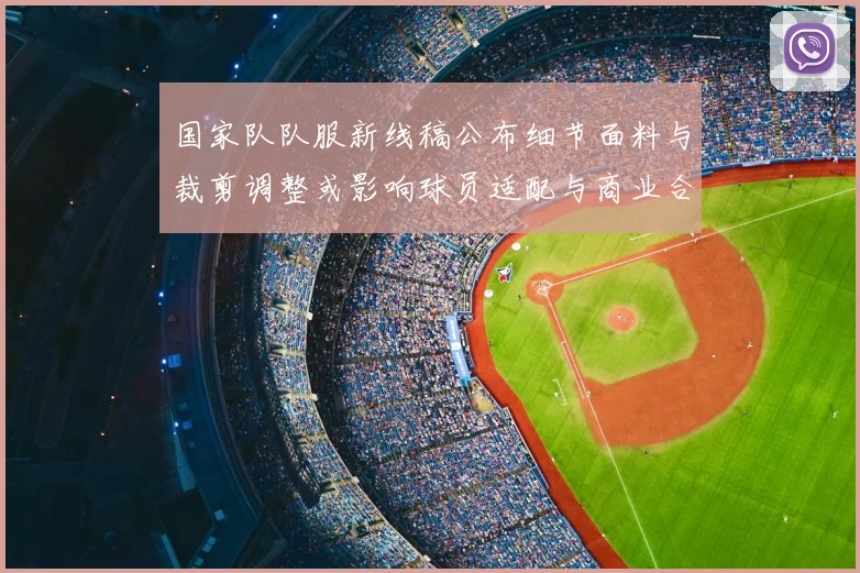 国家队队服新线稿公布细节面料与裁剪调整或影响球员适配与商业合作