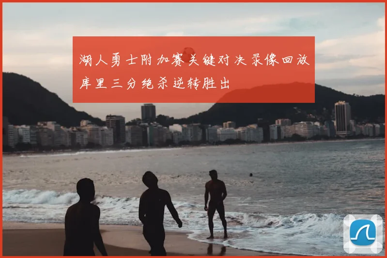 湖人勇士附加赛关键对决录像回放库里三分绝杀逆转胜出